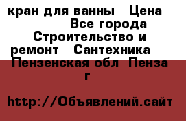 кран для ванны › Цена ­ 4 000 - Все города Строительство и ремонт » Сантехника   . Пензенская обл.,Пенза г.